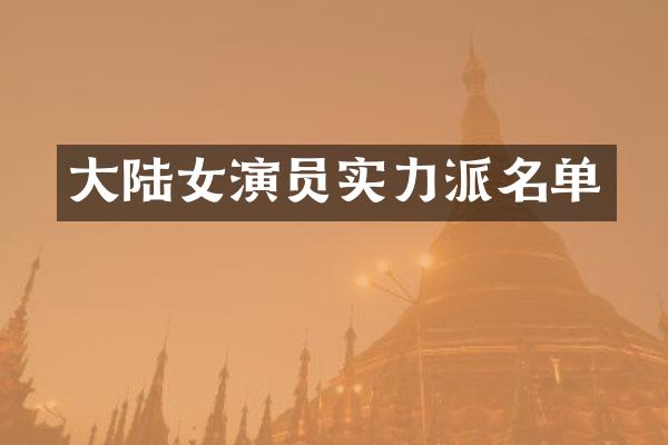 大陆女演员实力派名单