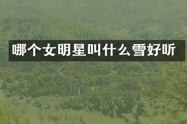 哪个女明星叫什么雪好听