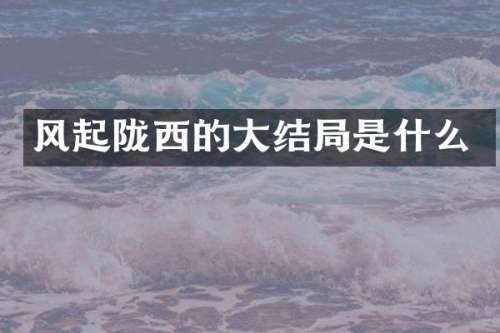 风起陇西的大结局是什么