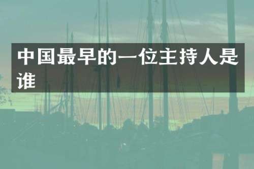 中国最早的一位主持人是谁