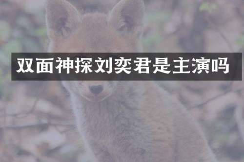 双面神探刘奕君是主演吗