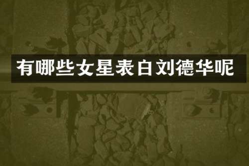 有哪些女星表白刘德华呢