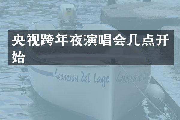 央视跨年夜演唱会几点开始