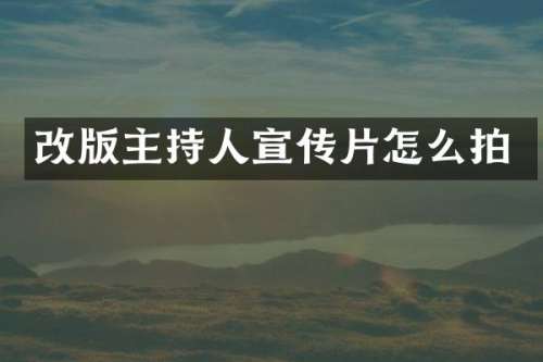 改版主持人宣传片怎么拍