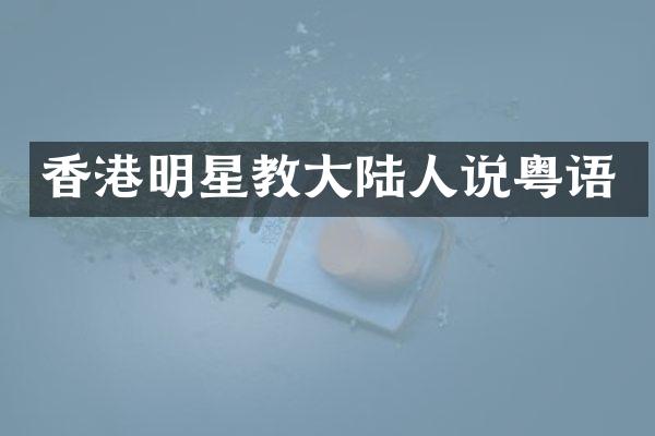 香港明星教大陆人说粤语
