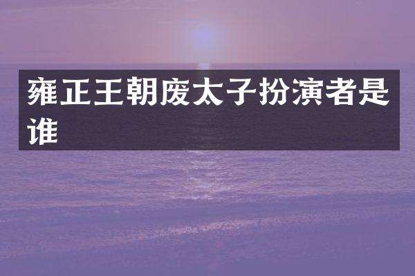 雍正王朝废太子扮演者是谁
