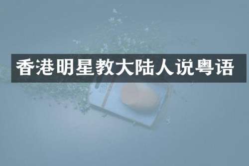 香港明星教大陆人说粤语