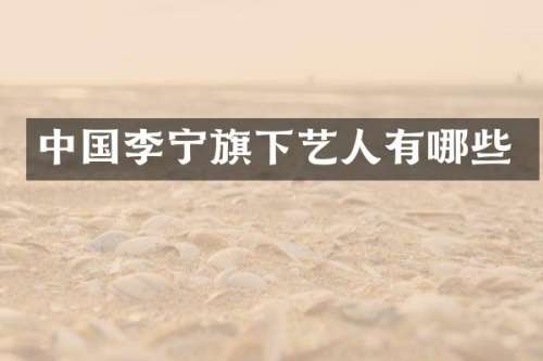 中国李宁旗下艺人有哪些