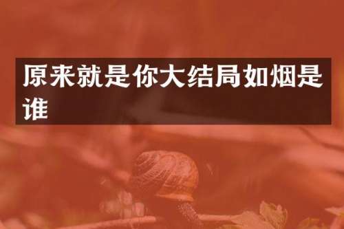 原来就是你大结局如烟是谁