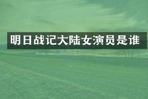 明日战记大陆女演员是谁