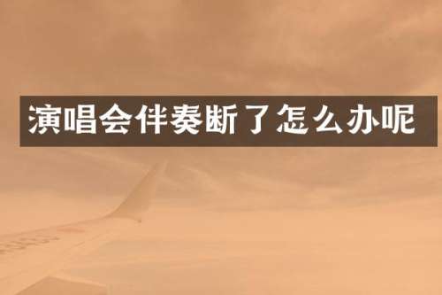 演唱会伴奏断了怎么办呢