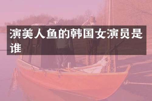 演美人鱼的韩国女演员是谁