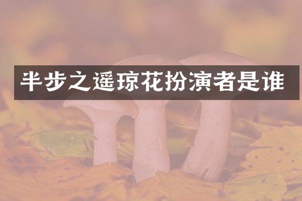 半步之遥琼花扮演者是谁