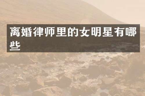 离婚律师里的女明星有哪些