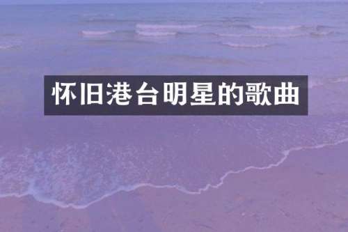 怀旧港台明星的歌曲