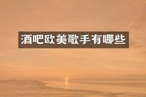 酒吧欧美歌手有哪些
