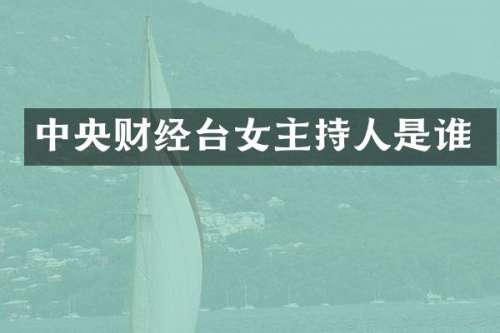 中央财经台女主持人是谁