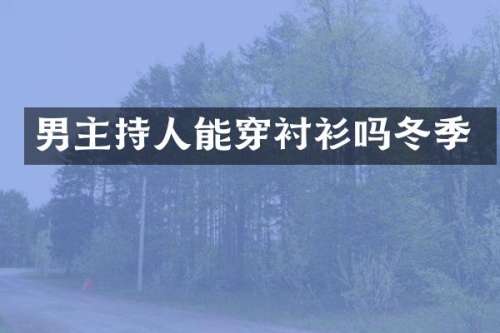 男主持人能穿衬衫吗冬季