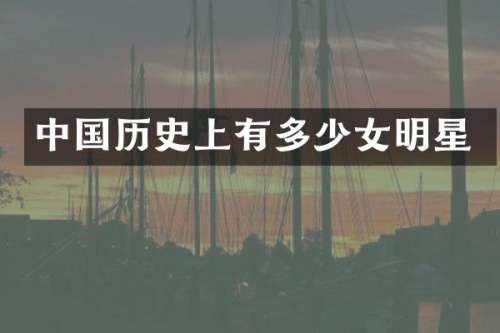 中国历史上有多少女明星