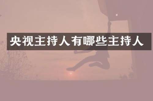 央视主持人有哪些主持人