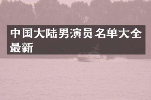 中国大陆男演员名单大全最新