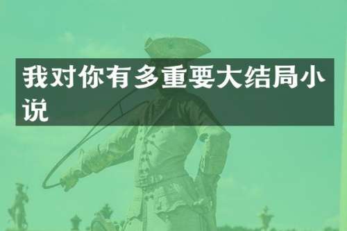 我对你有多重要大结局小说