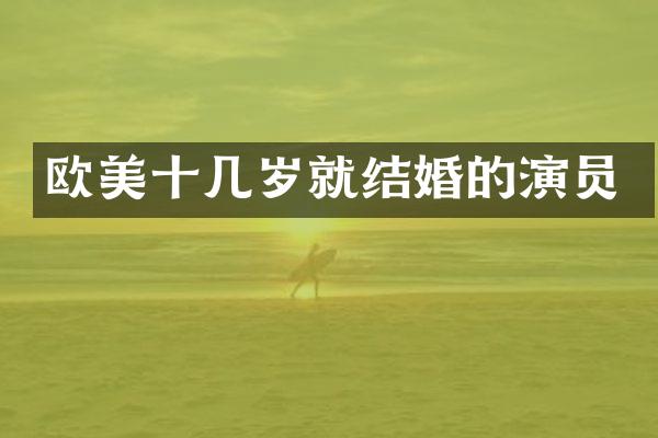 欧美十几岁就结婚的演员