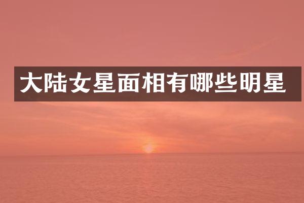 大陆女星面相有哪些明星