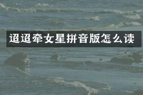迢迢牵女星拼音版怎么读