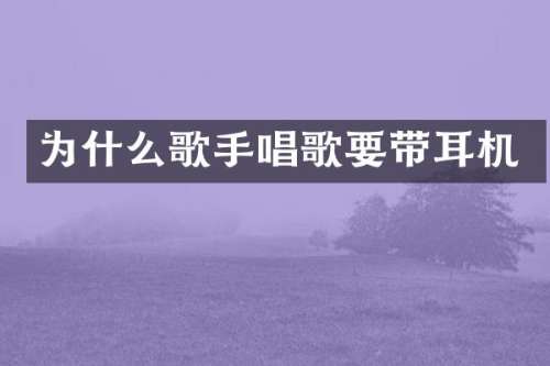 为什么歌手唱歌要带耳机