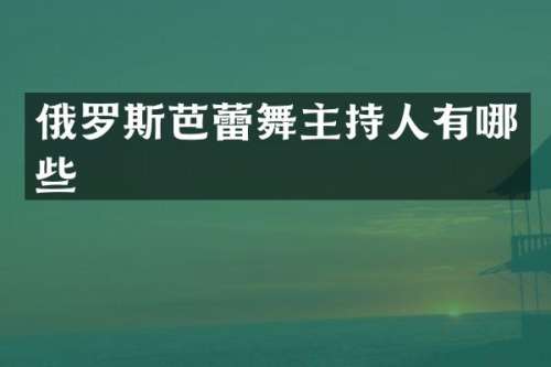 俄罗斯芭蕾舞主持人有哪些