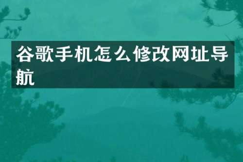 谷歌手机怎么修改网址导航