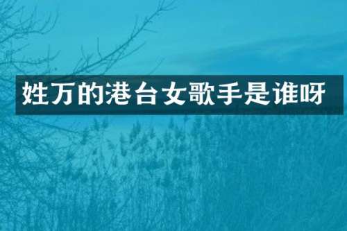 姓万的港台女歌手是谁呀