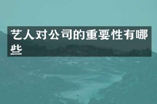 艺人对公司的重要性有哪些