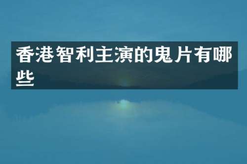 香港智利主演的鬼片有哪些