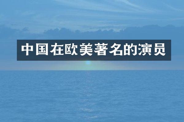 中国在欧美著名的演员