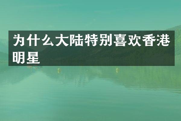 为什么大陆特别喜欢香港明星