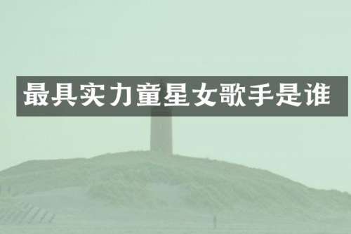 最具实力童星女歌手是谁