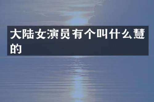 大陆女演员有个叫什么慧的
