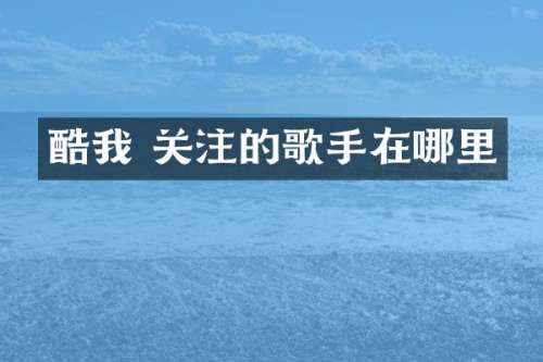 酷我 关注的歌手在哪里