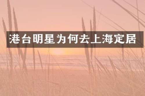 港台明星为何去上海定居