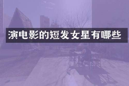 演电影的短发女星有哪些