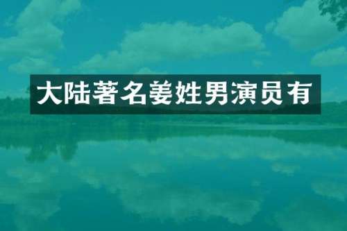 大陆著名姜姓男演员有