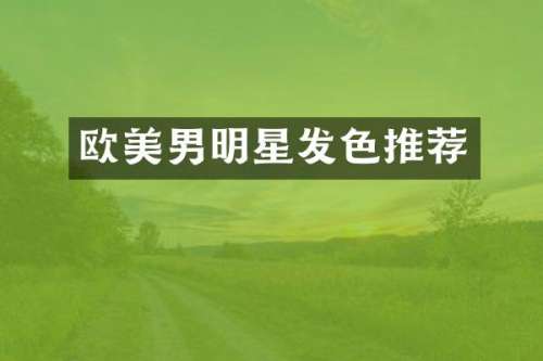 欧美男明星发色推荐