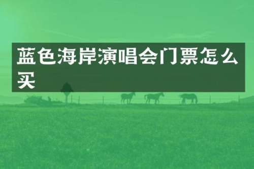 蓝色海岸演唱会门票怎么买