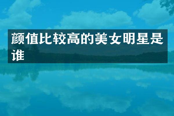 颜值比较高的明星是谁