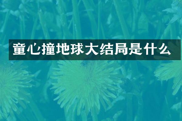 童心撞地球大结局是什么