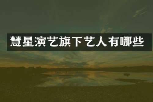 慧星演艺旗下艺人有哪些