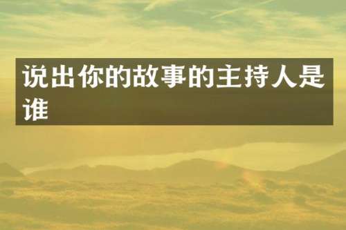 说出你的故事的主持人是谁