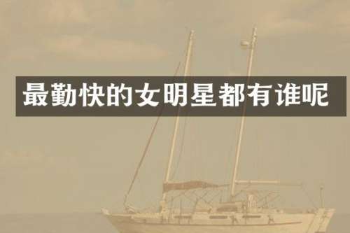 最勤快的女明星都有谁呢